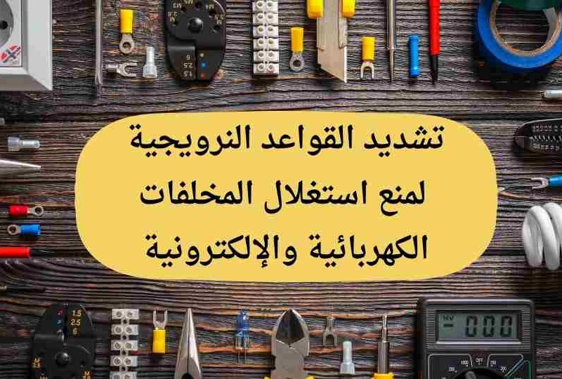 النرويج | المناخ والبيئة : تشديد القواعد النرويجية  لمنع استغلال المخلفات الكهربائية والإلكترونية
